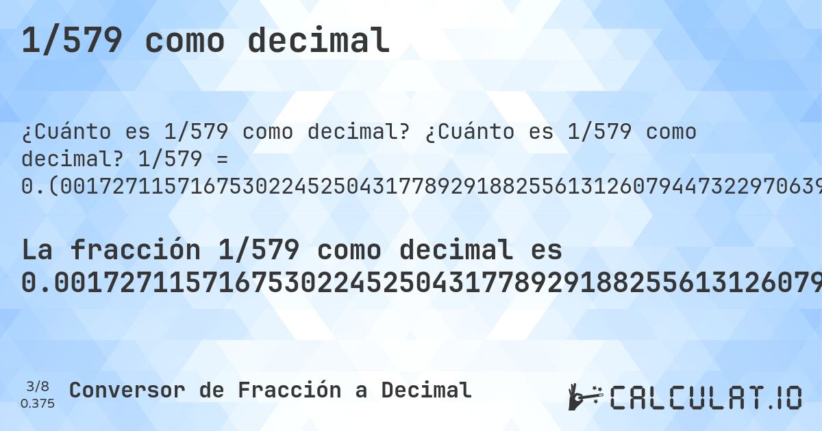 1/579 como decimal. ¿Cuánto es 1/579 como decimal? 1/579 = 0.(001727115716753022452504317789291882556131260794473229706390328151986183074265975820379965457685664939550949913644214162348877374784110535405872193436960276338514680483592400690846286701208981). Conversión paso a paso de fracción a decimal con detección de decimales periódicos.