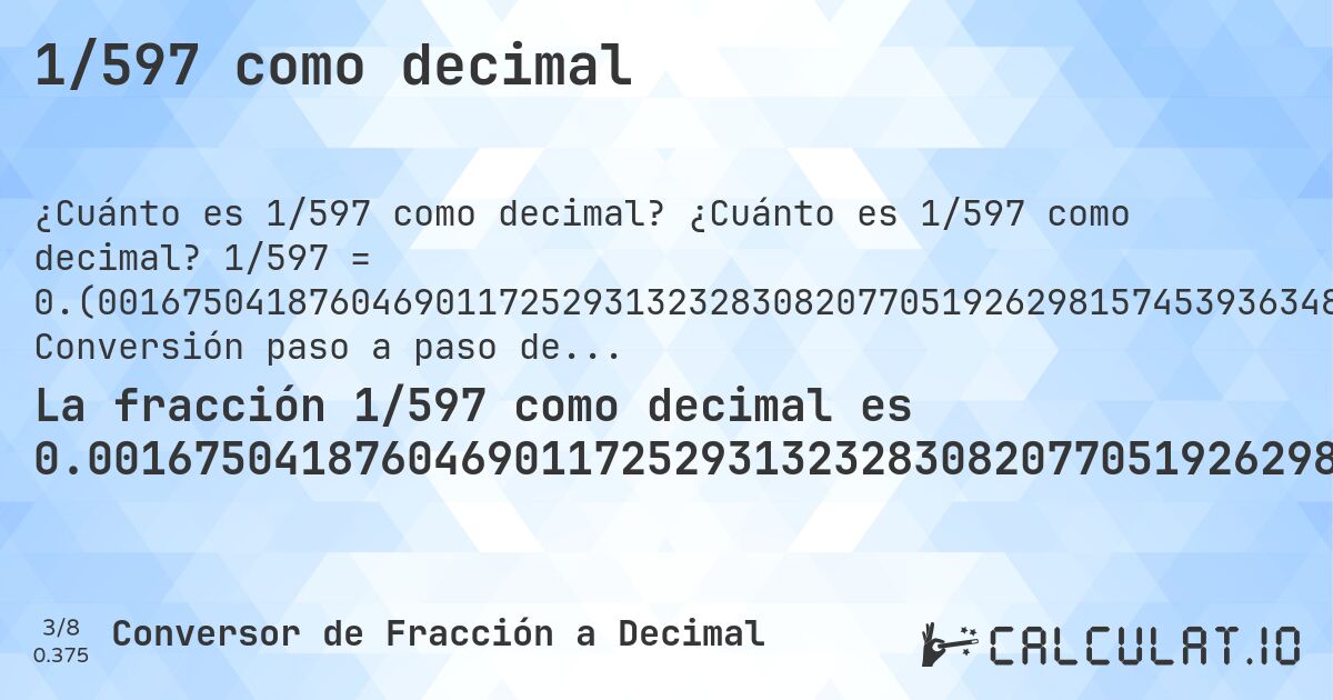 1/597 como decimal. ¿Cuánto es 1/597 como decimal? 1/597 = 0.(001675041876046901172529313232830820770519262981574539363484087102177554438860971524288107202680067). Conversión paso a paso de fracción a decimal con detección de decimales periódicos.