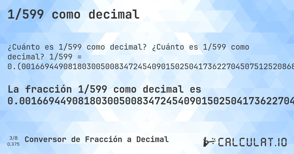 1/599 como decimal. ¿Cuánto es 1/599 como decimal? 1/599 = 0.(00166944908180300500834724540901502504173622704507512520868113522537562604340567612687813021702838063439065108514190317195325542570951585976627712854757929883138564273789649415692821368948247078464106844741235392320534223706176961602671118530884808013355592654424040066777963272120200333889816360601). Conversión paso a paso de fracción a decimal con detección de decimales periódicos.