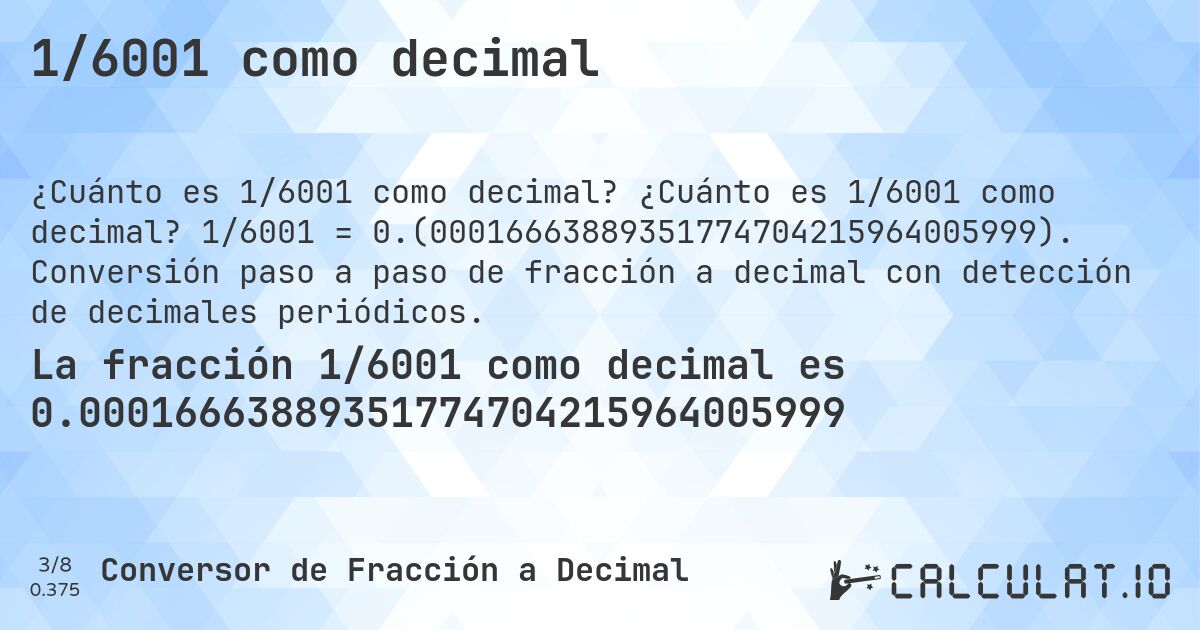 1/6001 como decimal. ¿Cuánto es 1/6001 como decimal? 1/6001 = 0.(00016663889351774704215964005999). Conversión paso a paso de fracción a decimal con detección de decimales periódicos.