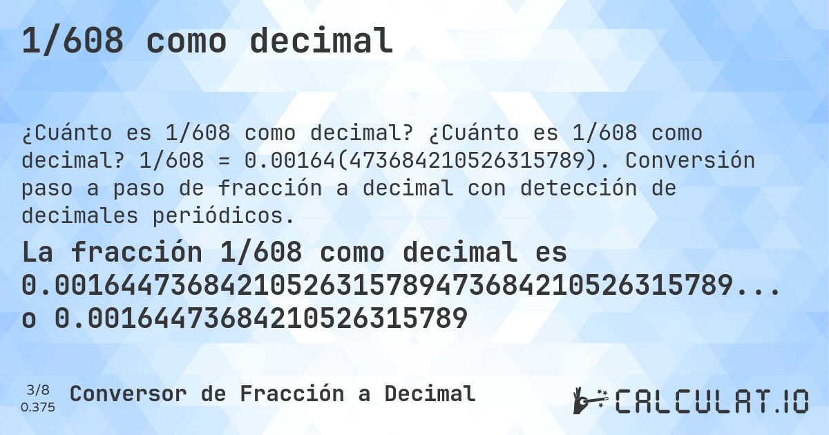 1/608 como decimal. ¿Cuánto es 1/608 como decimal? 1/608 = 0.00164(473684210526315789). Conversión paso a paso de fracción a decimal con detección de decimales periódicos.