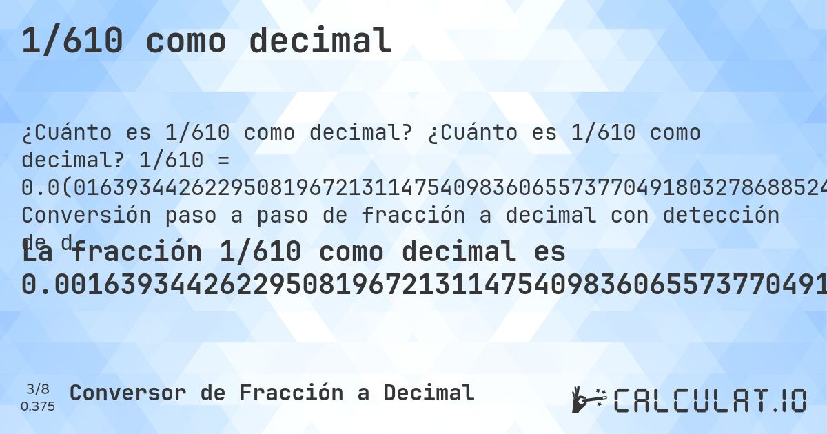 1/610 como decimal. ¿Cuánto es 1/610 como decimal? 1/610 = 0.0(016393442622950819672131147540983606557377049180327868852459). Conversión paso a paso de fracción a decimal con detección de decimales periódicos.