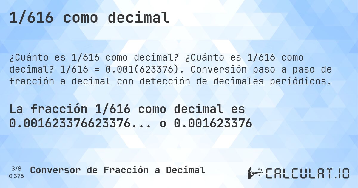 1/616 como decimal. ¿Cuánto es 1/616 como decimal? 1/616 = 0.001(623376). Conversión paso a paso de fracción a decimal con detección de decimales periódicos.