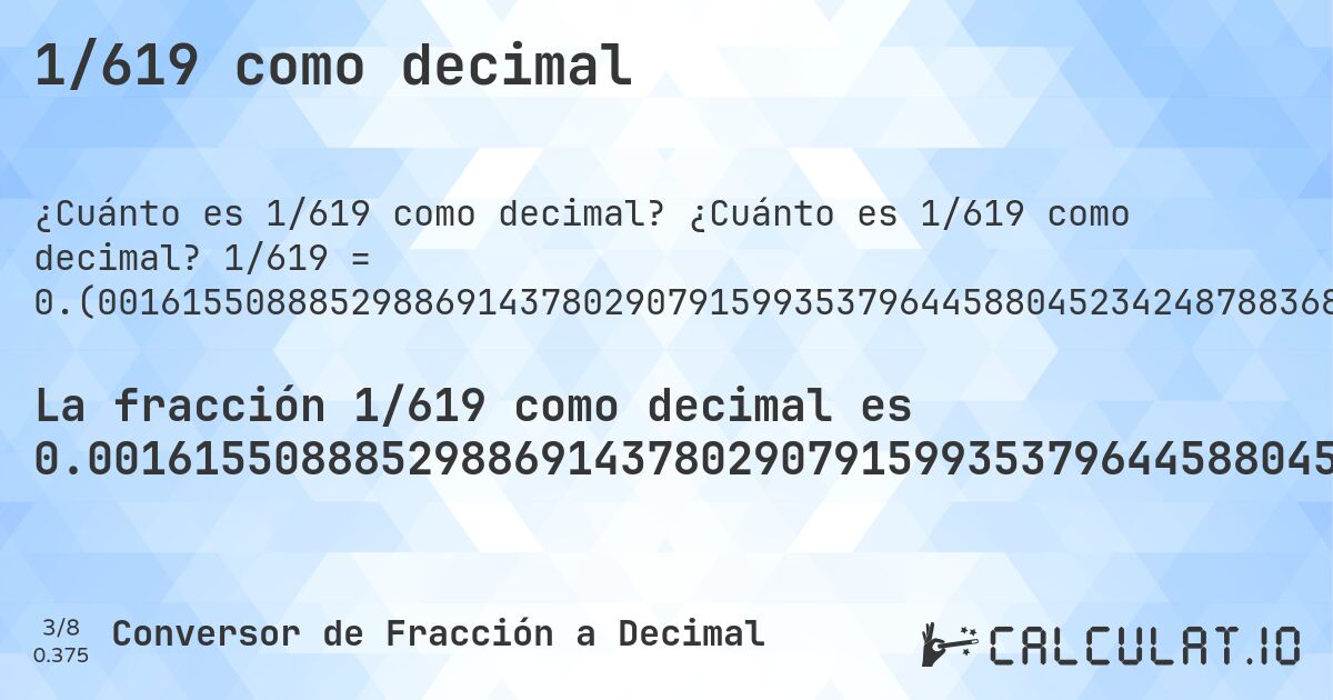 1/619 como decimal. ¿Cuánto es 1/619 como decimal? 1/619 = 0.(001615508885298869143780290791599353796445880452342487883683360258481421647819063004846526655896607431340872374798061389337641357027463651050080775444264943457189014539579967689822294022617124394184168012924071082390953150242326332794830371567043618739903069466882067851373182552504038772213247172859450726978998384491114701130856219709208400646203554119547657512116316639741518578352180936995153473344103392568659127625201938610662358642972536348949919224555735056542810985460420032310177705977382875605815831987075928917609046849757673667205169628432956381260096930533117932148626817447495961227786752827140549273021). Conversión paso a paso de fracción a decimal con detección de decimales periódicos.