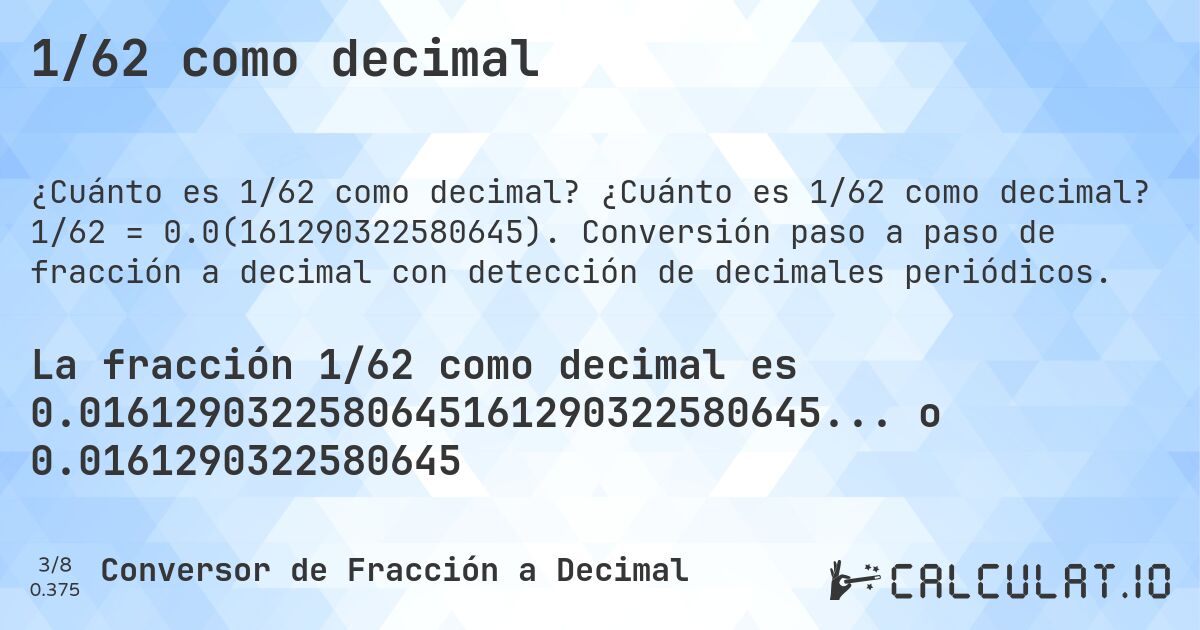 1/62 como decimal. ¿Cuánto es 1/62 como decimal? 1/62 = 0.0(161290322580645). Conversión paso a paso de fracción a decimal con detección de decimales periódicos.