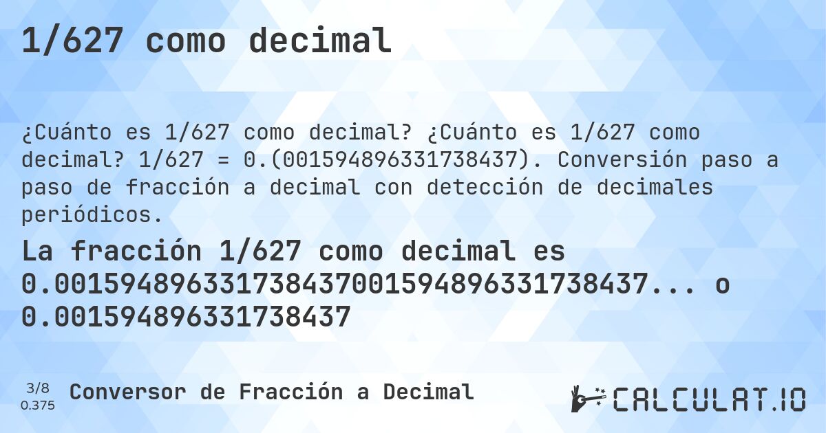 1/627 como decimal. ¿Cuánto es 1/627 como decimal? 1/627 = 0.(001594896331738437). Conversión paso a paso de fracción a decimal con detección de decimales periódicos.