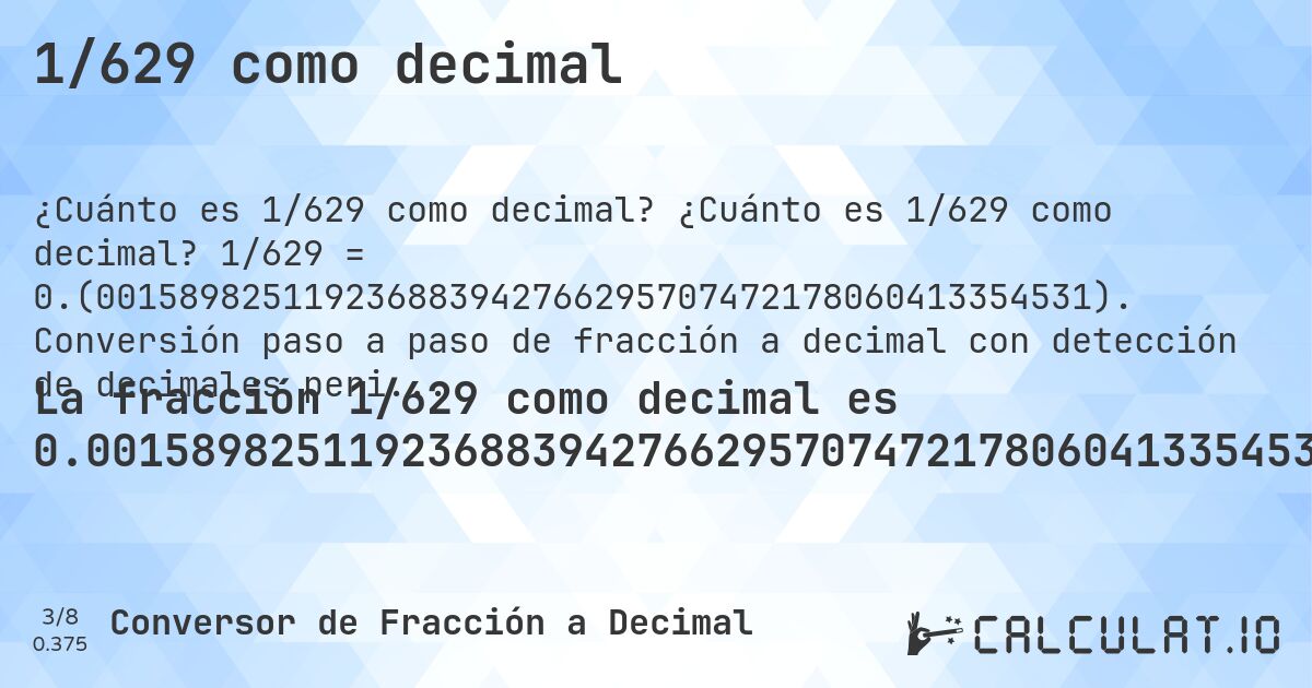 1/629 como decimal. ¿Cuánto es 1/629 como decimal? 1/629 = 0.(001589825119236883942766295707472178060413354531). Conversión paso a paso de fracción a decimal con detección de decimales periódicos.