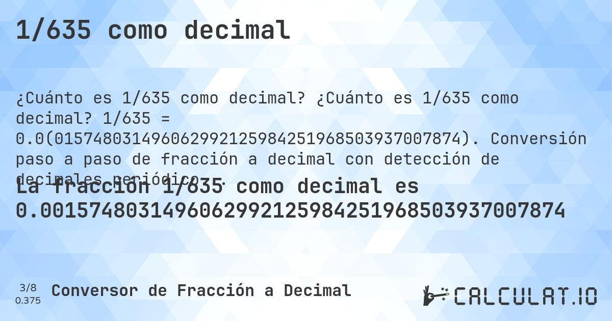 1/635 como decimal. ¿Cuánto es 1/635 como decimal? 1/635 = 0.0(015748031496062992125984251968503937007874). Conversión paso a paso de fracción a decimal con detección de decimales periódicos.