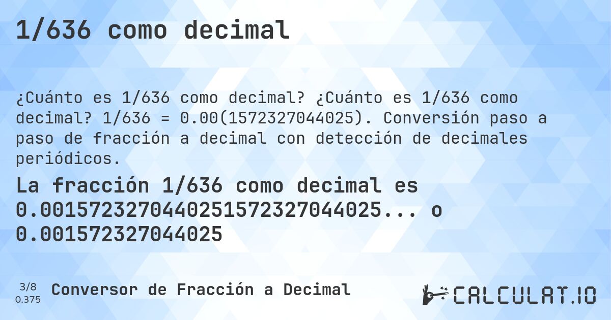 1/636 como decimal. ¿Cuánto es 1/636 como decimal? 1/636 = 0.00(1572327044025). Conversión paso a paso de fracción a decimal con detección de decimales periódicos.