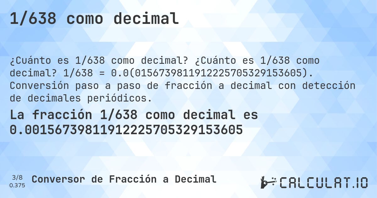 1/638 como decimal. ¿Cuánto es 1/638 como decimal? 1/638 = 0.0(0156739811912225705329153605). Conversión paso a paso de fracción a decimal con detección de decimales periódicos.