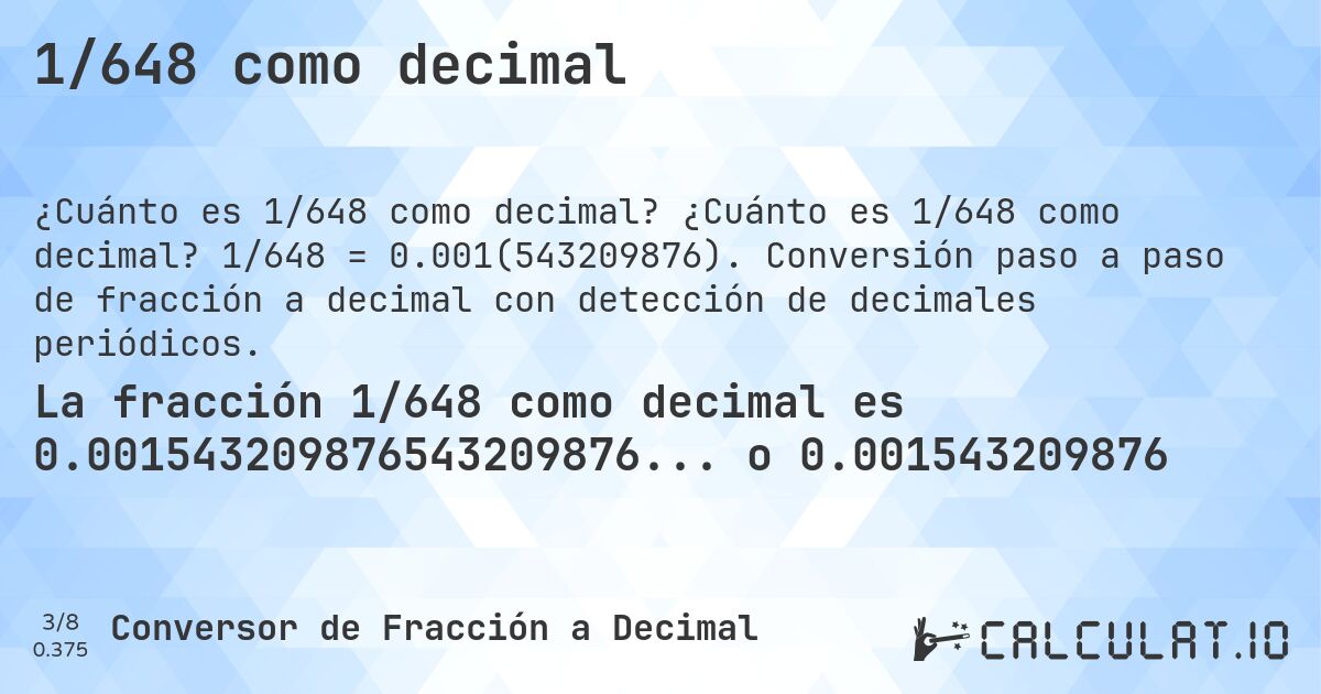 1/648 como decimal. ¿Cuánto es 1/648 como decimal? 1/648 = 0.001(543209876). Conversión paso a paso de fracción a decimal con detección de decimales periódicos.