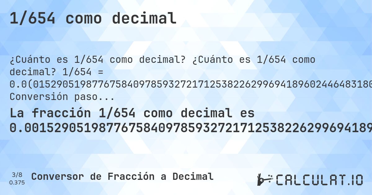 1/654 como decimal. ¿Cuánto es 1/654 como decimal? 1/654 = 0.0(015290519877675840978593272171253822629969418960244648318042813455657492354740061162079510703363914373088685). Conversión paso a paso de fracción a decimal con detección de decimales periódicos.