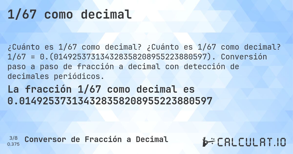 1/67 como decimal. ¿Cuánto es 1/67 como decimal? 1/67 = 0.(014925373134328358208955223880597). Conversión paso a paso de fracción a decimal con detección de decimales periódicos.