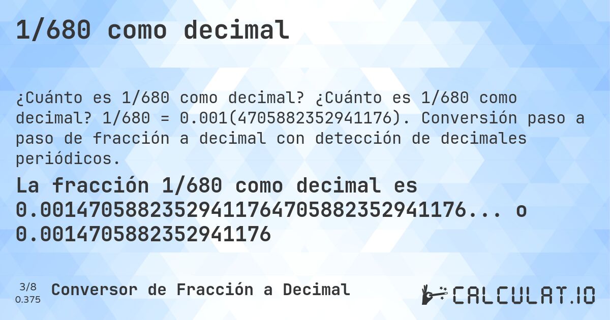 1/680 como decimal. ¿Cuánto es 1/680 como decimal? 1/680 = 0.001(4705882352941176). Conversión paso a paso de fracción a decimal con detección de decimales periódicos.