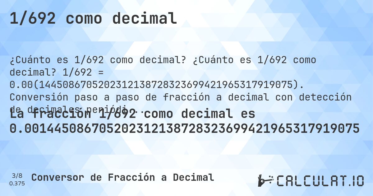 1/692 como decimal. ¿Cuánto es 1/692 como decimal? 1/692 = 0.00(1445086705202312138728323699421965317919075). Conversión paso a paso de fracción a decimal con detección de decimales periódicos.