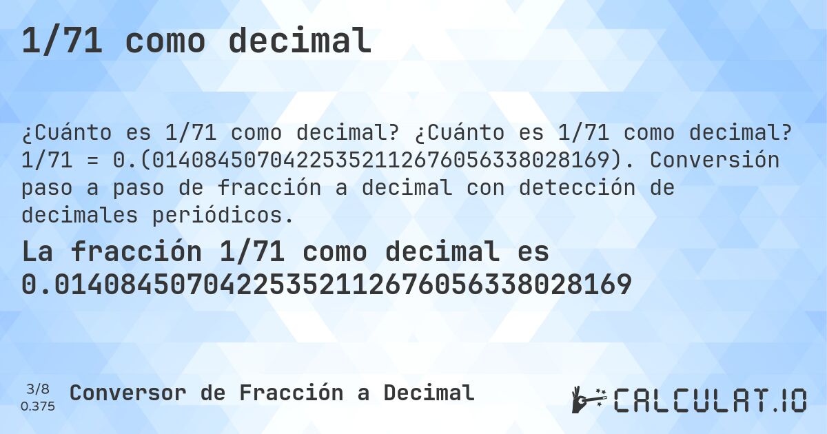 1/71 como decimal. ¿Cuánto es 1/71 como decimal? 1/71 = 0.(01408450704225352112676056338028169). Conversión paso a paso de fracción a decimal con detección de decimales periódicos.
