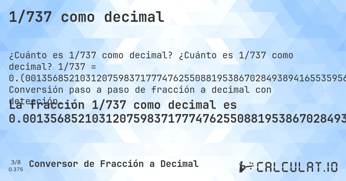 1/737 como decimal. ¿Cuánto es 1/737 como decimal? 1/737 = 0.(001356852103120759837177747625508819538670284938941655359565807327). Conversión paso a paso de fracción a decimal con detección de decimales periódicos.