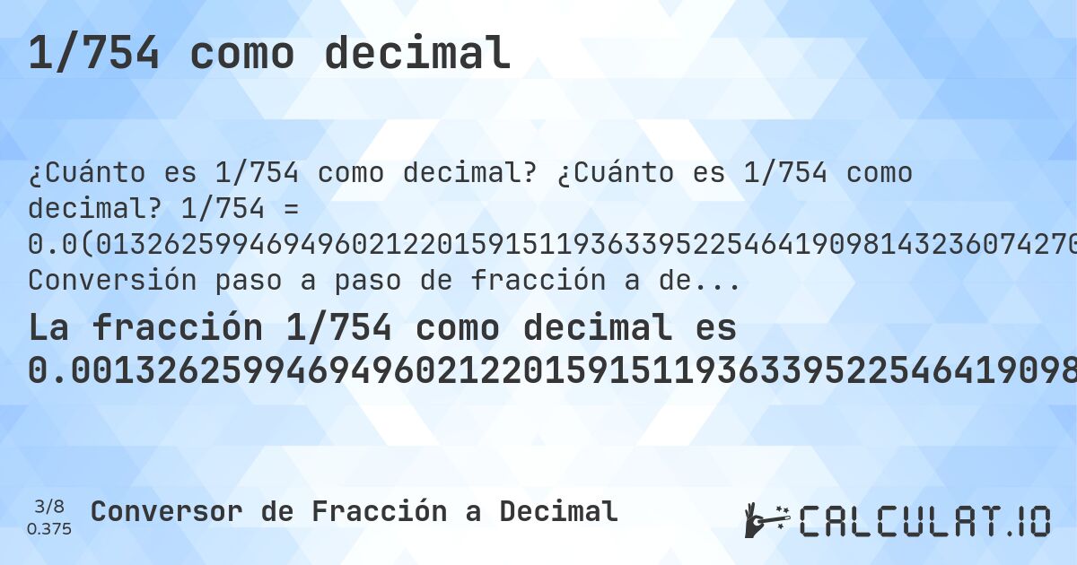 1/754 como decimal. ¿Cuánto es 1/754 como decimal? 1/754 = 0.0(013262599469496021220159151193633952254641909814323607427055702917771883289124668435). Conversión paso a paso de fracción a decimal con detección de decimales periódicos.