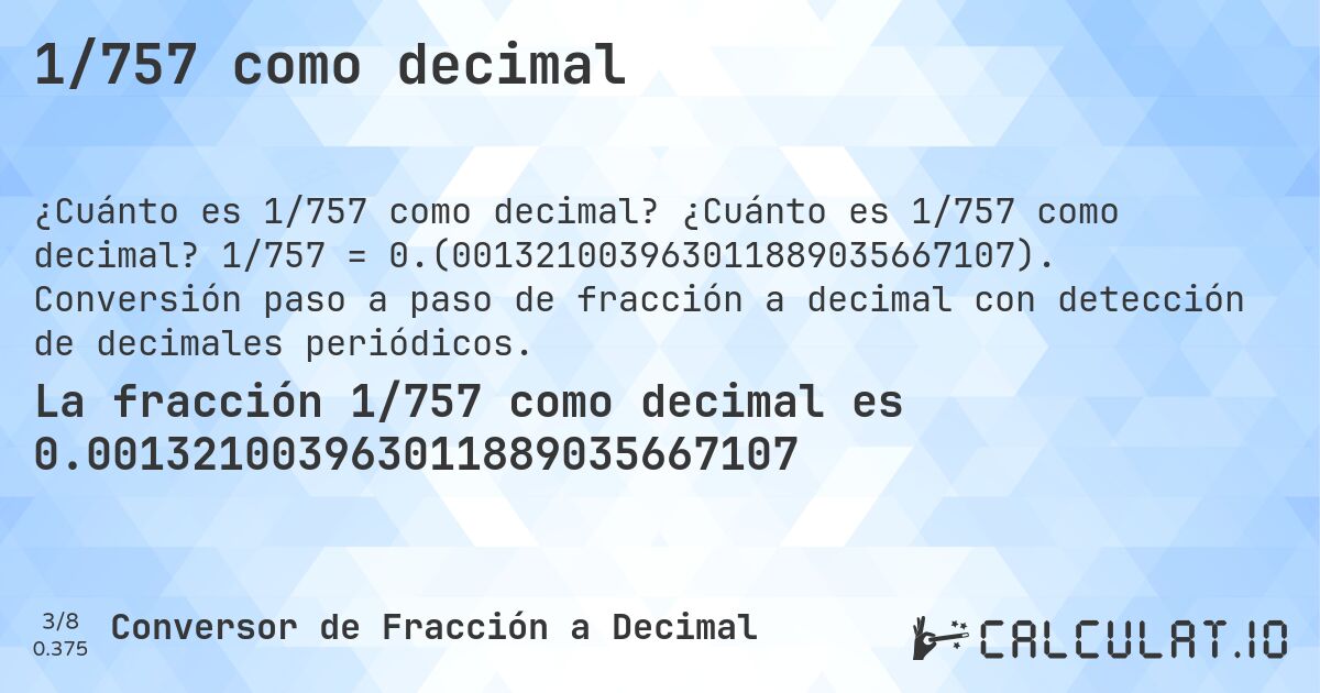 1/757 como decimal. ¿Cuánto es 1/757 como decimal? 1/757 = 0.(001321003963011889035667107). Conversión paso a paso de fracción a decimal con detección de decimales periódicos.