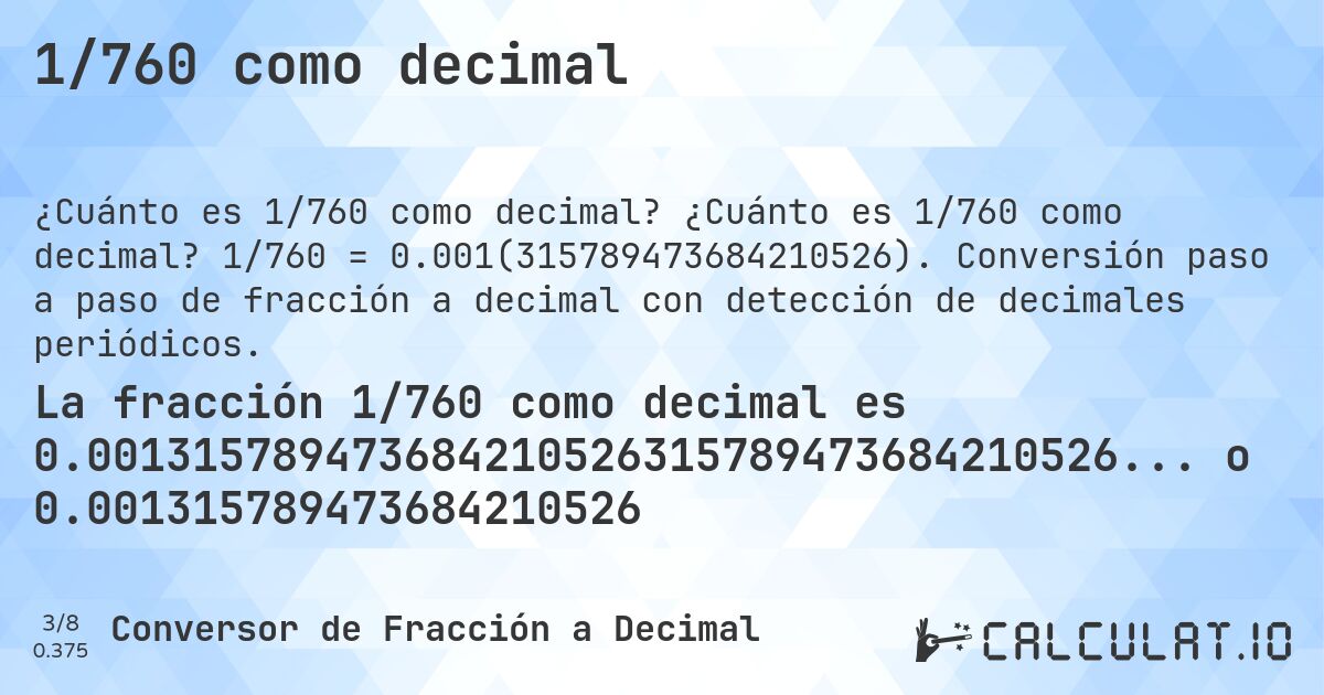 1/760 como decimal. ¿Cuánto es 1/760 como decimal? 1/760 = 0.001(315789473684210526). Conversión paso a paso de fracción a decimal con detección de decimales periódicos.