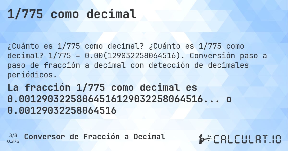 1/775 como decimal. ¿Cuánto es 1/775 como decimal? 1/775 = 0.00(129032258064516). Conversión paso a paso de fracción a decimal con detección de decimales periódicos.