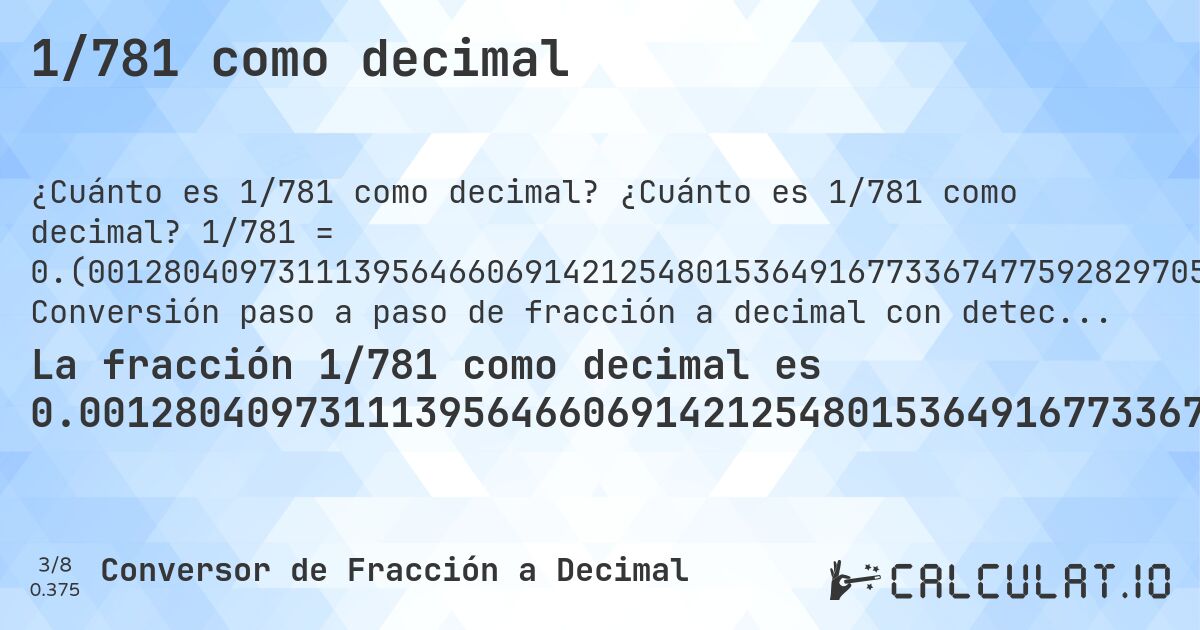 1/781 como decimal. ¿Cuánto es 1/781 como decimal? 1/781 = 0.(0012804097311139564660691421254801536491677336747759282970550576184379). Conversión paso a paso de fracción a decimal con detección de decimales periódicos.