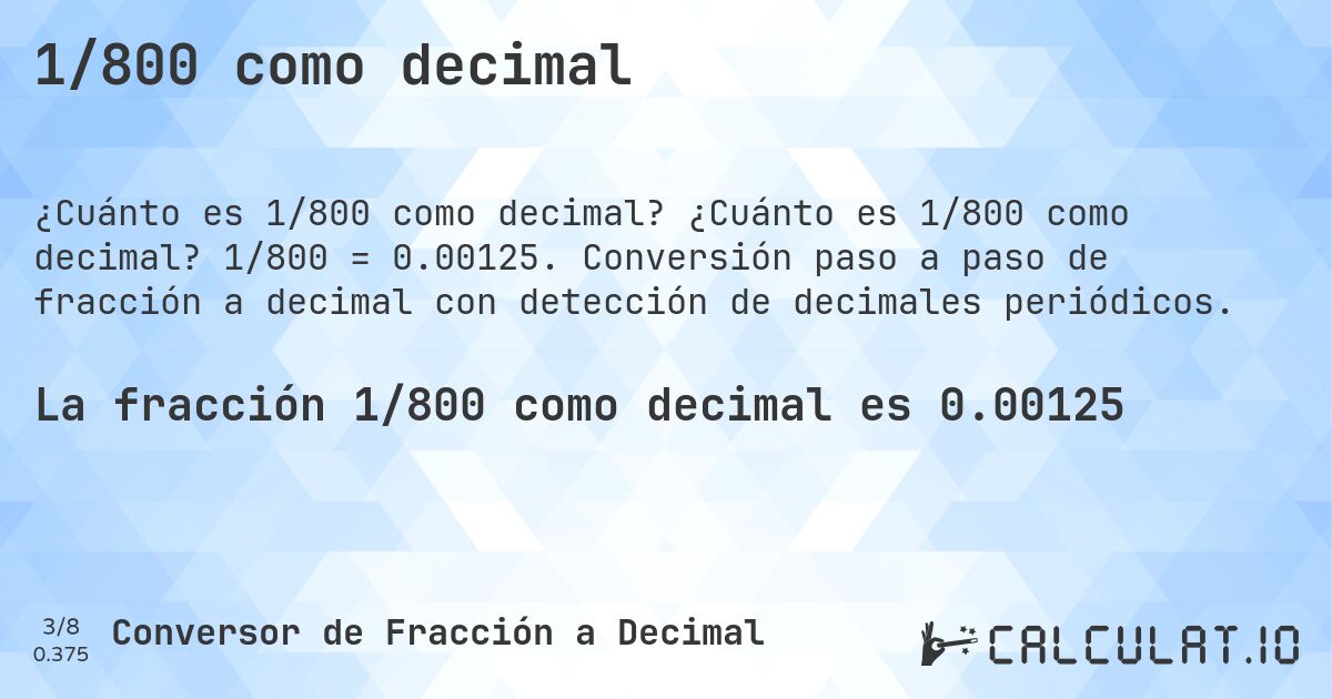 1/800 como decimal. ¿Cuánto es 1/800 como decimal? 1/800 = 0.00125. Conversión paso a paso de fracción a decimal con detección de decimales periódicos.