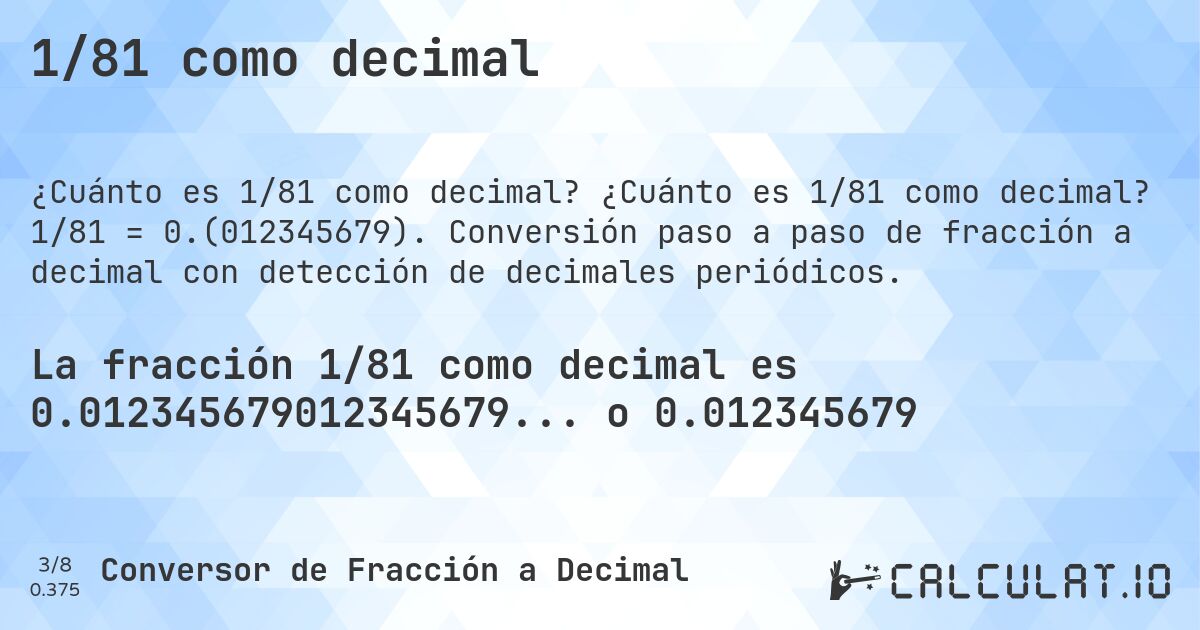 1/81 como decimal. ¿Cuánto es 1/81 como decimal? 1/81 = 0.(012345679). Conversión paso a paso de fracción a decimal con detección de decimales periódicos.