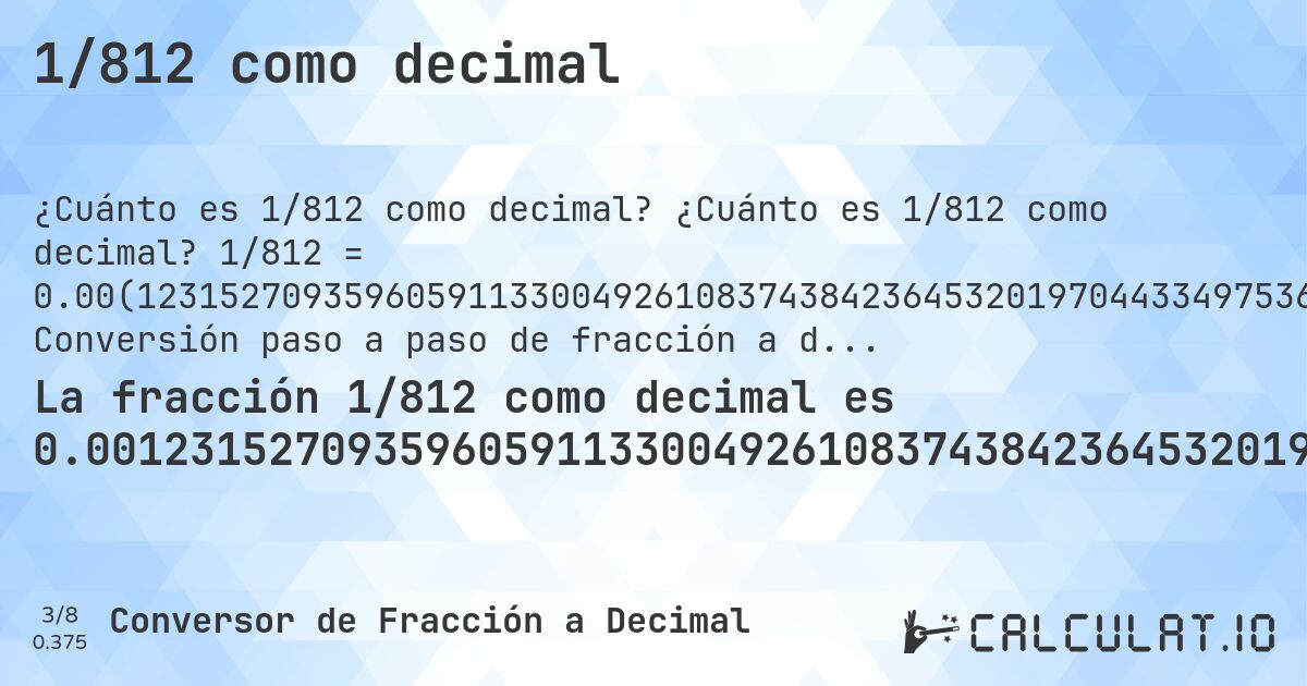 1/812 como decimal. ¿Cuánto es 1/812 como decimal? 1/812 = 0.00(123152709359605911330049261083743842364532019704433497536945812807881773399014778325). Conversión paso a paso de fracción a decimal con detección de decimales periódicos.