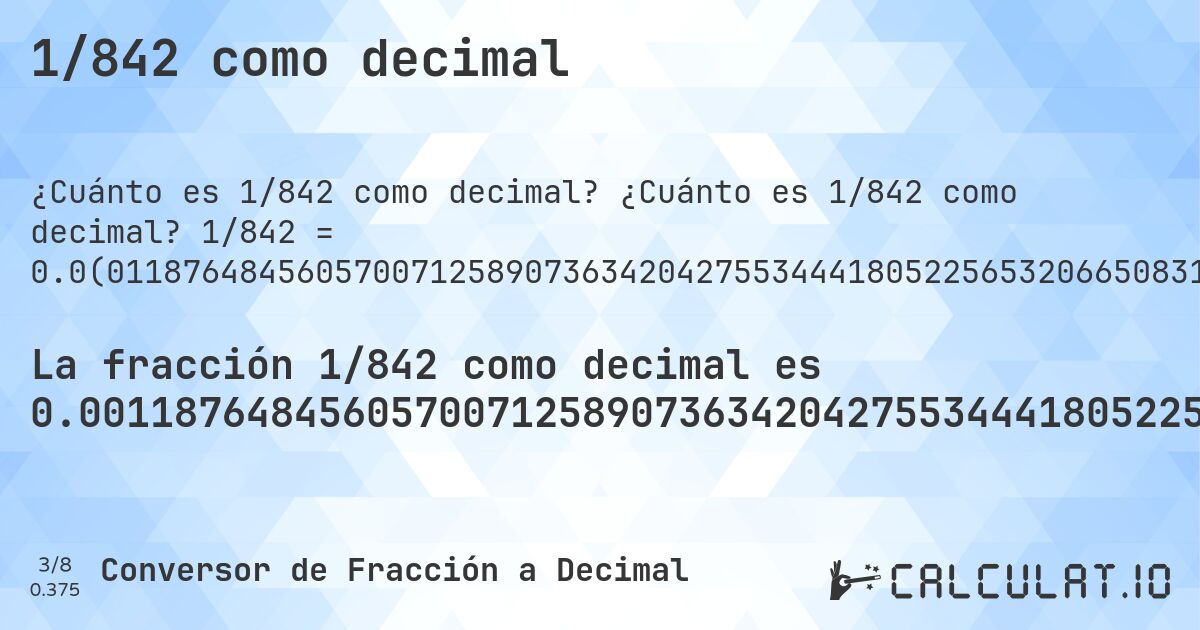 1/842 como decimal. ¿Cuánto es 1/842 como decimal? 1/842 = 0.0(01187648456057007125890736342042755344418052256532066508313539192399049881235154394299287410926365795724465558194774346793349168646080760095). Conversión paso a paso de fracción a decimal con detección de decimales periódicos.