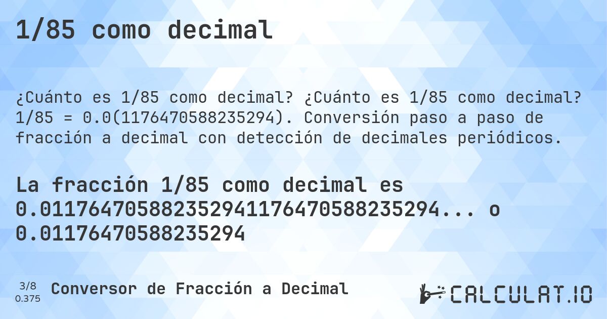 1/85 como decimal. ¿Cuánto es 1/85 como decimal? 1/85 = 0.0(1176470588235294). Conversión paso a paso de fracción a decimal con detección de decimales periódicos.