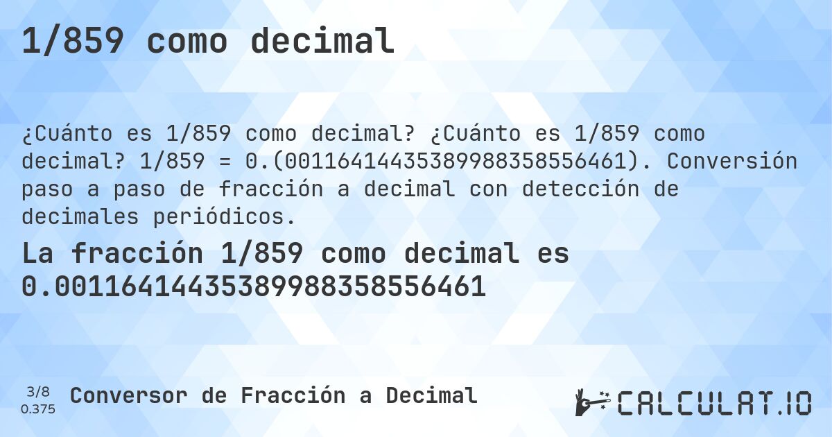 1/859 como decimal. ¿Cuánto es 1/859 como decimal? 1/859 = 0.(00116414435389988358556461). Conversión paso a paso de fracción a decimal con detección de decimales periódicos.