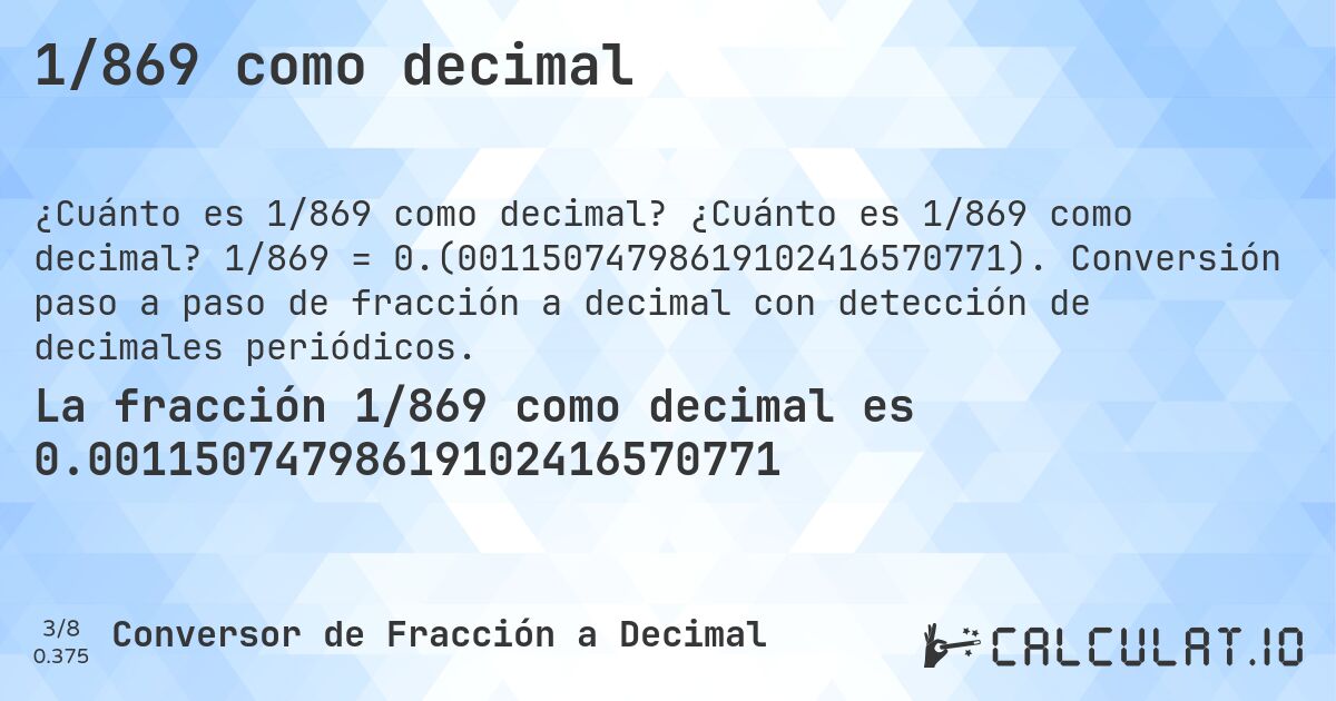 1/869 como decimal. ¿Cuánto es 1/869 como decimal? 1/869 = 0.(00115074798619102416570771). Conversión paso a paso de fracción a decimal con detección de decimales periódicos.