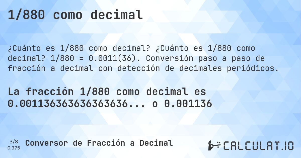 1/880 como decimal. ¿Cuánto es 1/880 como decimal? 1/880 = 0.0011(36). Conversión paso a paso de fracción a decimal con detección de decimales periódicos.