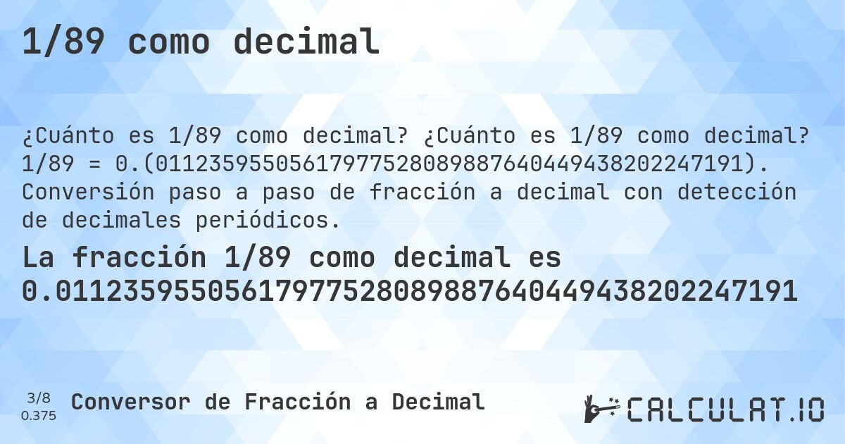 1/89 como decimal. ¿Cuánto es 1/89 como decimal? 1/89 = 0.(01123595505617977528089887640449438202247191). Conversión paso a paso de fracción a decimal con detección de decimales periódicos.