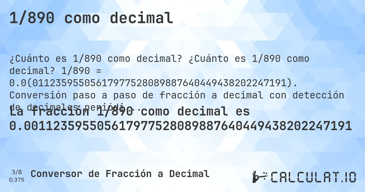 1/890 como decimal. ¿Cuánto es 1/890 como decimal? 1/890 = 0.0(01123595505617977528089887640449438202247191). Conversión paso a paso de fracción a decimal con detección de decimales periódicos.