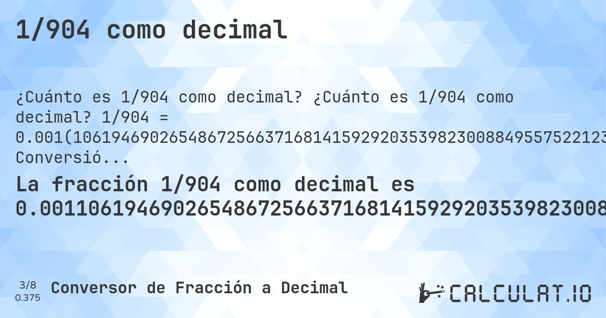 1/904 como decimal. ¿Cuánto es 1/904 como decimal? 1/904 = 0.001(1061946902654867256637168141592920353982300884955752212389380530973451327433628318584070796460176991150442477876). Conversión paso a paso de fracción a decimal con detección de decimales periódicos.