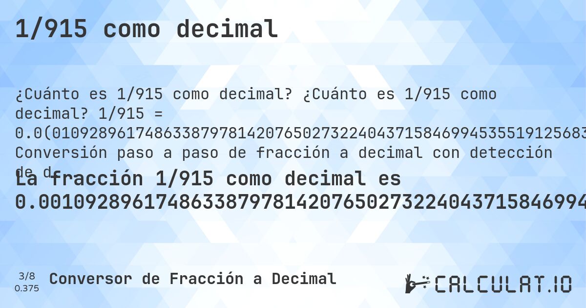 1/915 como decimal. ¿Cuánto es 1/915 como decimal? 1/915 = 0.0(010928961748633879781420765027322404371584699453551912568306). Conversión paso a paso de fracción a decimal con detección de decimales periódicos.
