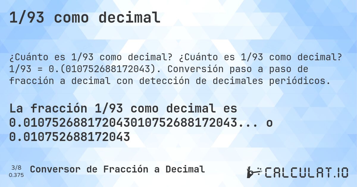 1/93 como decimal. ¿Cuánto es 1/93 como decimal? 1/93 = 0.(010752688172043). Conversión paso a paso de fracción a decimal con detección de decimales periódicos.