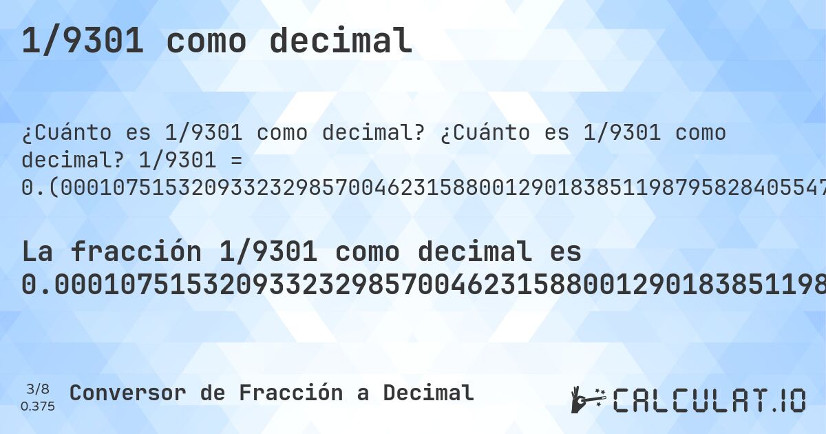1/9301 como decimal. ¿Cuánto es 1/9301 como decimal? 1/9301 = 0.(0001075153209332329857004623158800129018385119879582840554779056015482206214385549940866573486721857864745726265992903988818406622943769487151919148478658208794753252338458230297817438985055370390280614987635738092678206644446833673798516288571121384797333620040855821954628534566175680034404902698634555424147941081604128588323836146650897752929792495430598860337598107730351575099451671863240511772927642189011934200623588861412751317062681432104074830663369530158047521771852488979679604343618965702612622298677561552521234275884313514675841307386302548113106117621761100956886356305773572734114611332114826362756692828728093753359853779163530803139447371250403182453499623696376733684550048381894419954843565208042146005805827330394581227824965057520696699279647349747338995806902483603913557681969680679496828298032469626921836361681539619395763896355230620363401784754327491667562627674443608214170519299). Conversión paso a paso de fracción a decimal con detección de decimales periódicos.
