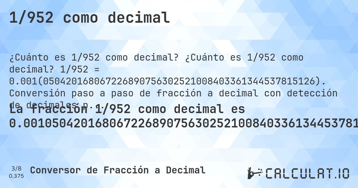 1/952 como decimal. ¿Cuánto es 1/952 como decimal? 1/952 = 0.001(050420168067226890756302521008403361344537815126). Conversión paso a paso de fracción a decimal con detección de decimales periódicos.
