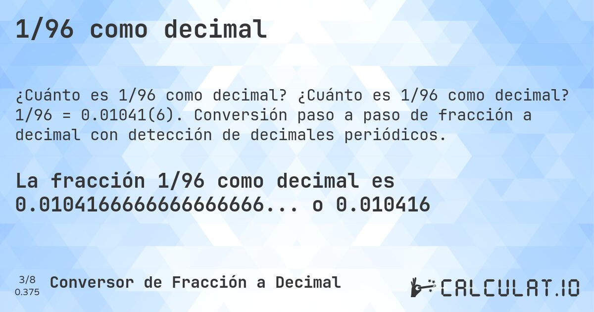 1/96 como decimal. ¿Cuánto es 1/96 como decimal? 1/96 = 0.01041(6). Conversión paso a paso de fracción a decimal con detección de decimales periódicos.