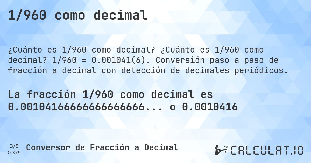 1/960 como decimal. ¿Cuánto es 1/960 como decimal? 1/960 = 0.001041(6). Conversión paso a paso de fracción a decimal con detección de decimales periódicos.