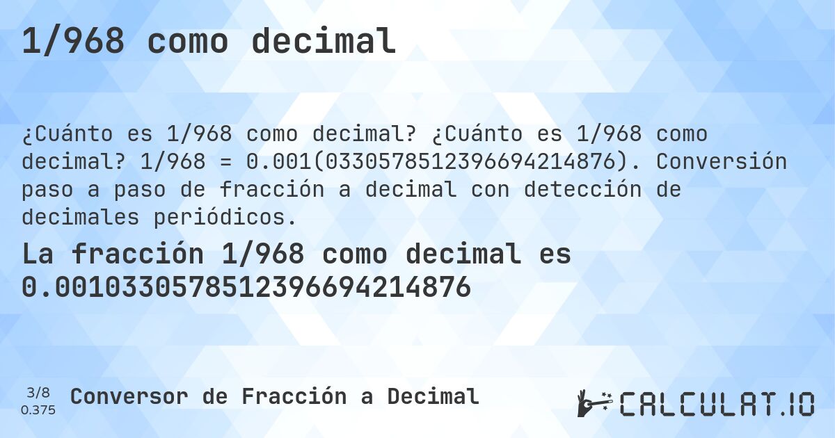 1/968 como decimal. ¿Cuánto es 1/968 como decimal? 1/968 = 0.001(0330578512396694214876). Conversión paso a paso de fracción a decimal con detección de decimales periódicos.