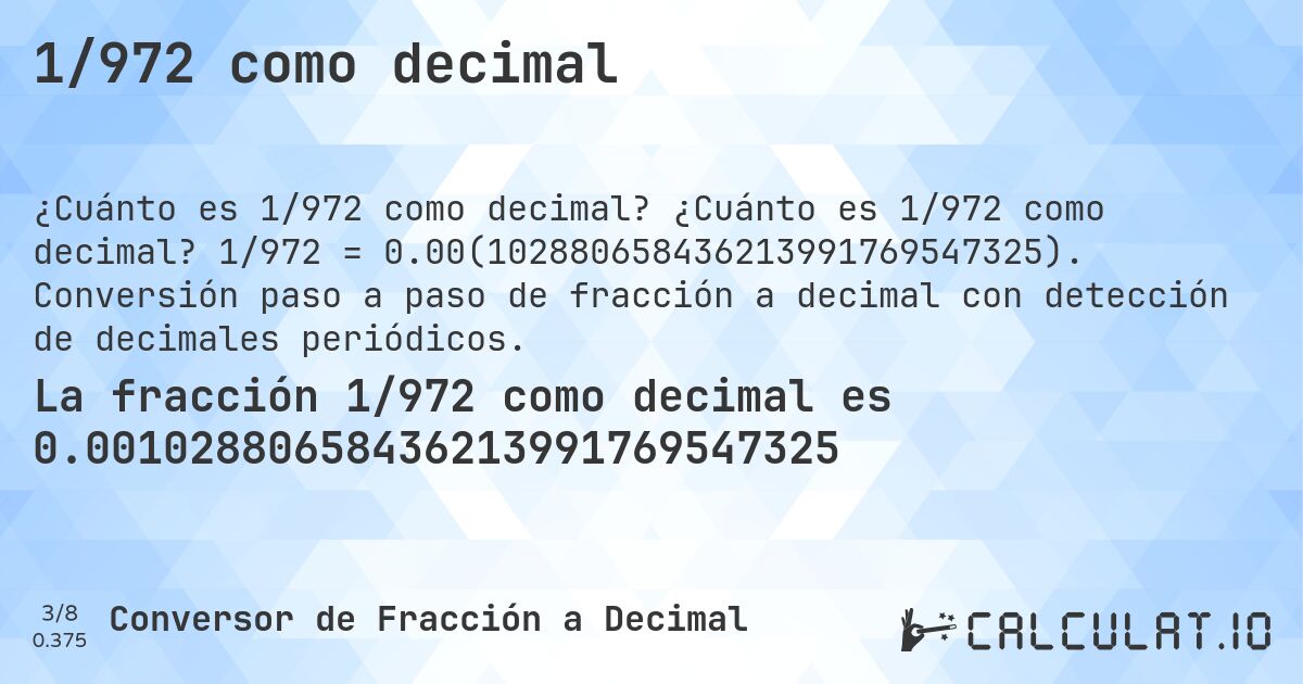 1/972 como decimal. ¿Cuánto es 1/972 como decimal? 1/972 = 0.00(102880658436213991769547325). Conversión paso a paso de fracción a decimal con detección de decimales periódicos.