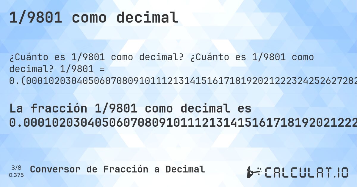 1/9801 como decimal. ¿Cuánto es 1/9801 como decimal? 1/9801 = 0.(000102030405060708091011121314151617181920212223242526272829303132333435363738394041424344454647484950515253545556575859606162636465666768697071727374757677787980818283848586878889909192939495969799). Conversión paso a paso de fracción a decimal con detección de decimales periódicos.
