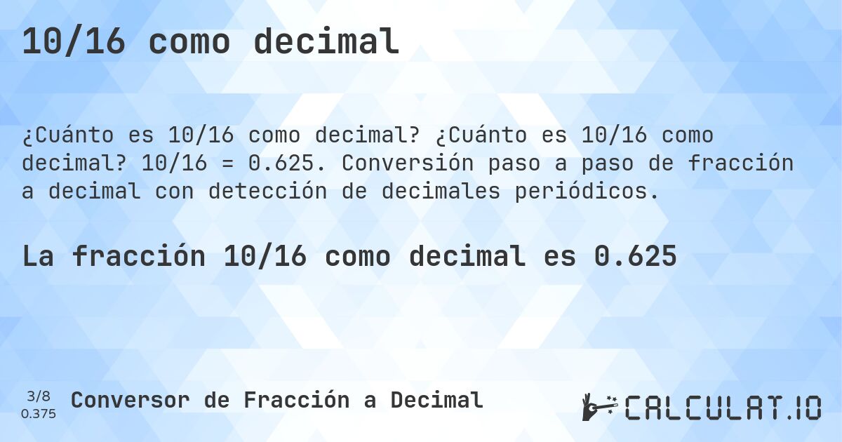 10/16 como decimal. ¿Cuánto es 10/16 como decimal? 10/16 = 0.625. Conversión paso a paso de fracción a decimal con detección de decimales periódicos.