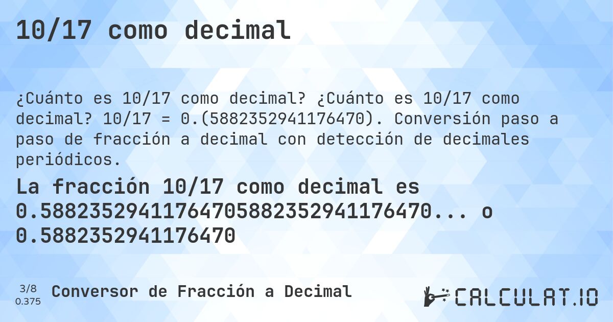 10/17 como decimal. ¿Cuánto es 10/17 como decimal? 10/17 = 0.(5882352941176470). Conversión paso a paso de fracción a decimal con detección de decimales periódicos.