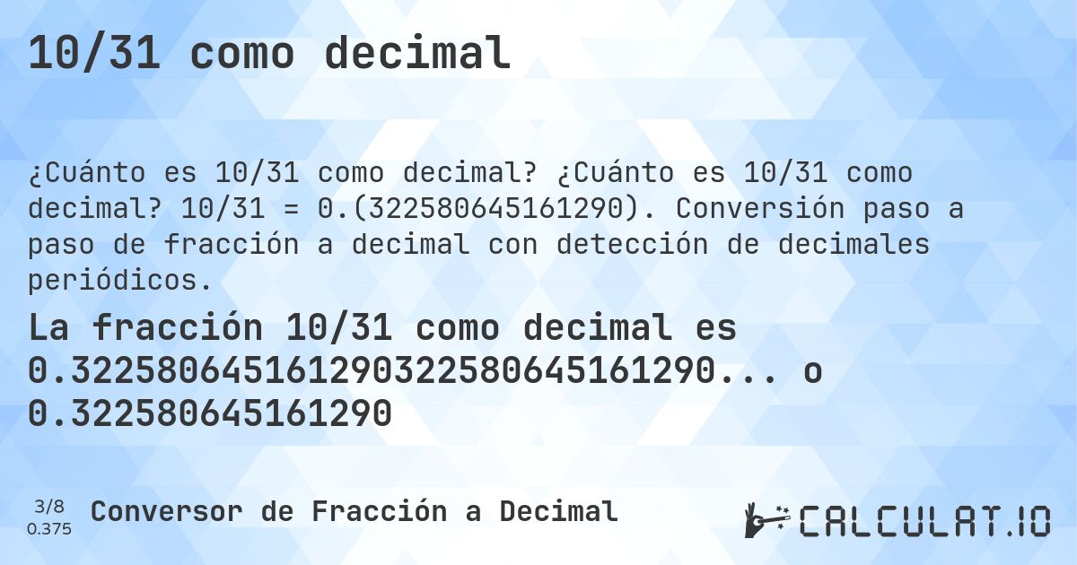 10/31 como decimal. ¿Cuánto es 10/31 como decimal? 10/31 = 0.(322580645161290). Conversión paso a paso de fracción a decimal con detección de decimales periódicos.