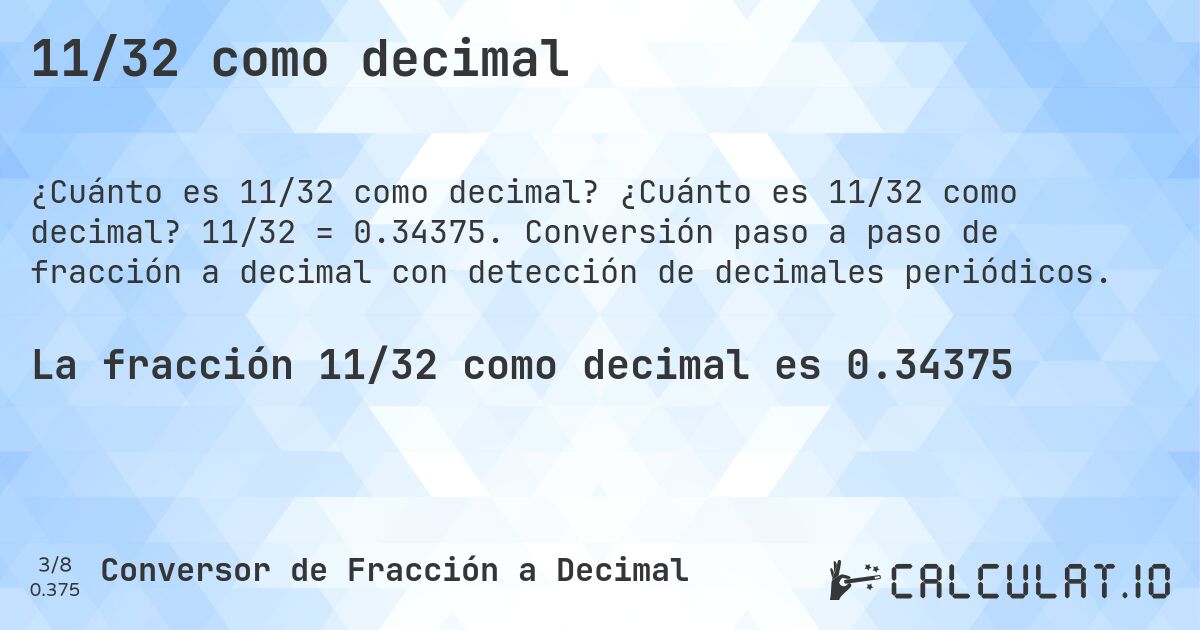 11/32 como decimal. ¿Cuánto es 11/32 como decimal? 11/32 = 0.34375. Conversión paso a paso de fracción a decimal con detección de decimales periódicos.